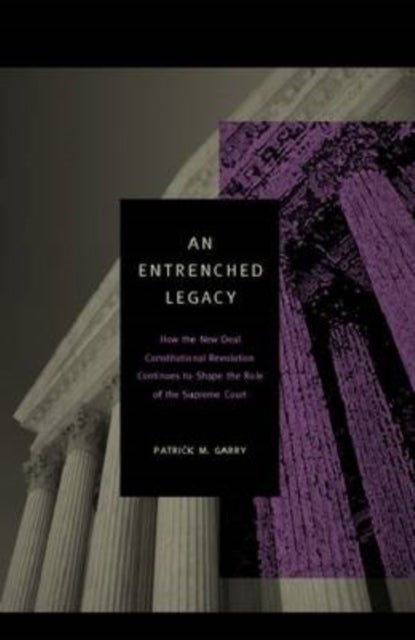 An Entrenched Legacy - How the New Deal Constitutional Revolution Continues to Shape the Role of the Supreme Court
