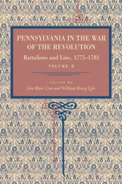 Pennsylvania in the War of the Revolution - Battalions and Line, 1775–1783, Vol. 2