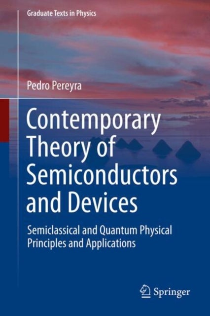 Contemporary Theory of Semiconductors and Devices - Semiclassical and Quantum Physical Principles and Applications