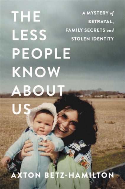 The Less People Know About Us - A Mystery of Betrayal, Family Secrets, and Stolen Identity