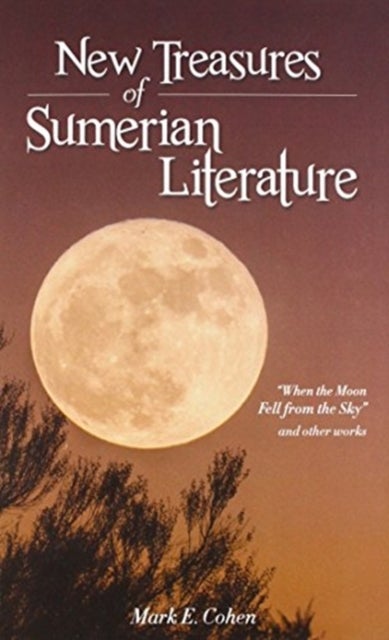 New Treasures of Sumerian Literature - “When the Moon Fell from the Sky” and Other Works