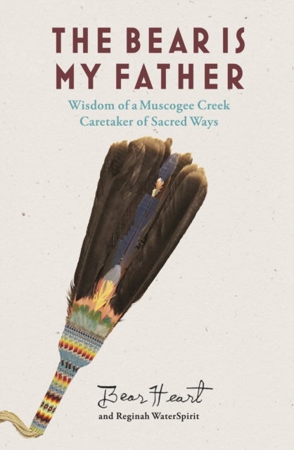 The Bear is My Father - Indigenous Wisdom of a Muscogee Creek Medicine Man