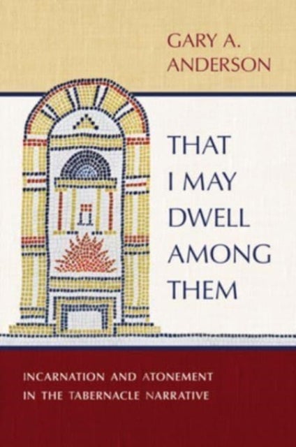 That I May Dwell Among Them - Incarnation and Atonement in the Tabernacle Narrative