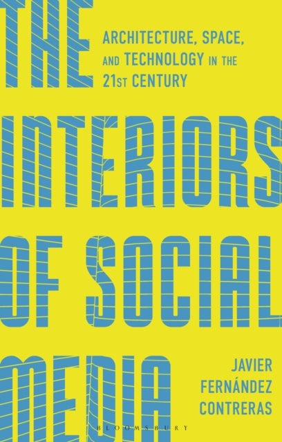 The Interiors of Social Media - Architecture, Space, and Technology in the 21st Century