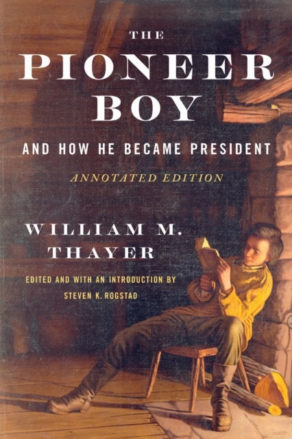 The Pioneer Boy, and How He Became President - Annotated Edition
