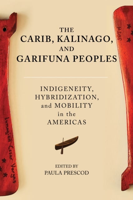 The Carib, Kalinago, and Garifuna Peoples - Indigeneity, Hybridization, and Mobility in the Americas