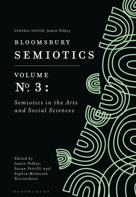 Bloomsbury Semiotics Volume 3 - Semiotics in the Arts and Social Sciences