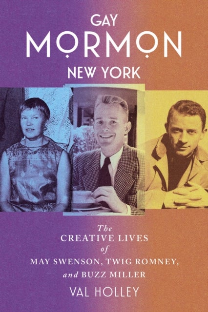 Gay Mormon New York - The Creative Lives of May Swenson, Twig Romney, and Buzz Miller