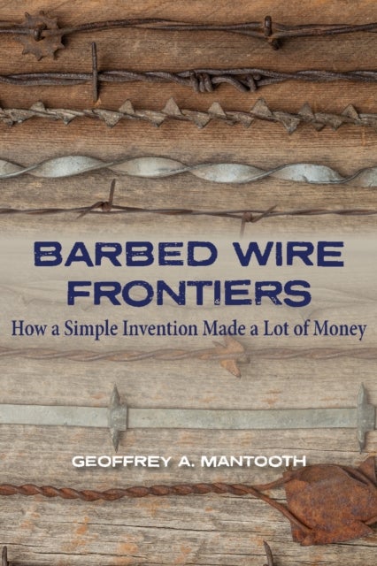 Barbed Wire Frontiers - How a Simple Invention Made a Lot of Money