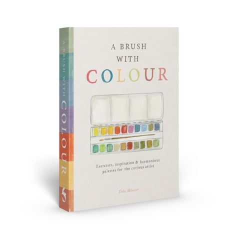A Brush With Colour - Exercises and reflections on palettes and paints, for the curious artist