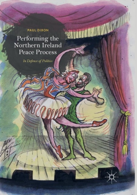 Performing the Northern Ireland Peace Process - In Defence of Politics