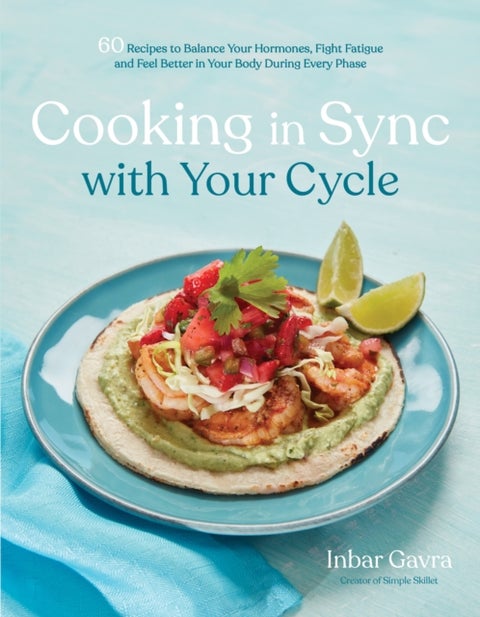 Cooking in Sync with Your Cycle - 60 Recipes to Balance Your Hormones, Fight Fatigue and Feel Better in Your Body During Every Phase