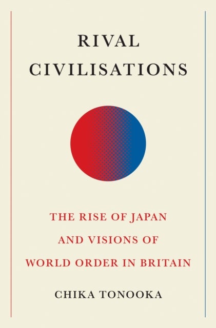 Rival Civilisations - The Rise of Japan and Visions of World Order in Britain