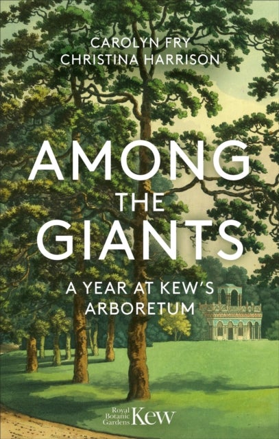 Among the Giants - A Year at Kew's Arboretum (Royal Botanic Gardens, Kew)