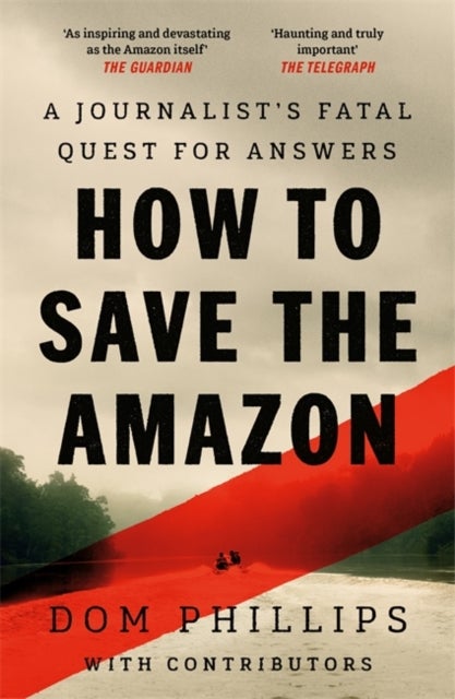 How to Save the Amazon - A journalist's deadly quest for answers