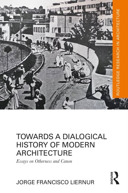 Towards a Dialogical History of Modern Architecture - Essays on Otherness and Canon