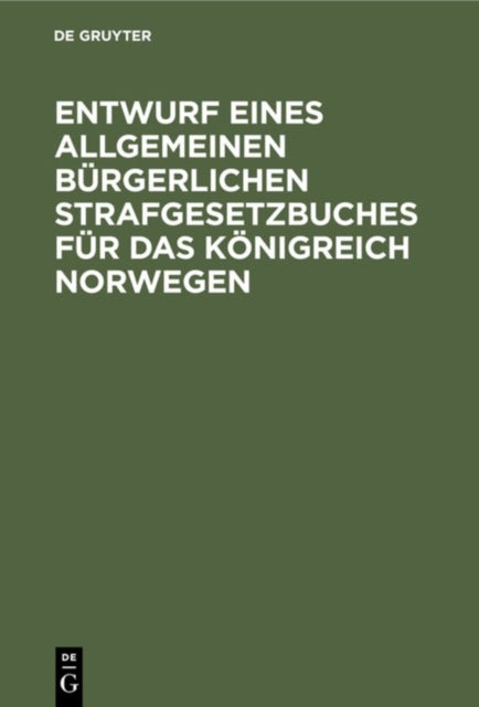 Entwurf Eines Allgemeinen Burgerlichen Strafgesetzbuches Fur Das Konigreich Norwegen