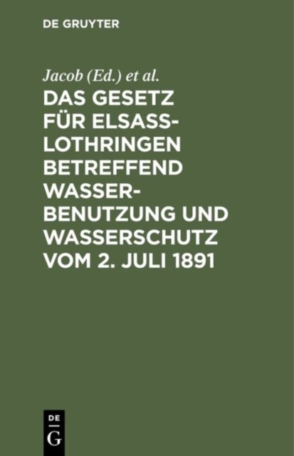 Das Gesetz fur Elsass-Lothringen betreffend Wasserbenutzung und Wasserschutz vom 2. Juli 1891