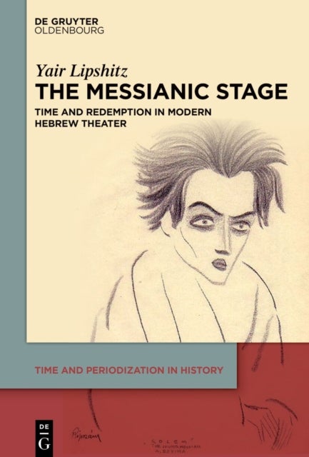 The Messianic Stage - Time and Redemption in Modern Hebrew Theater