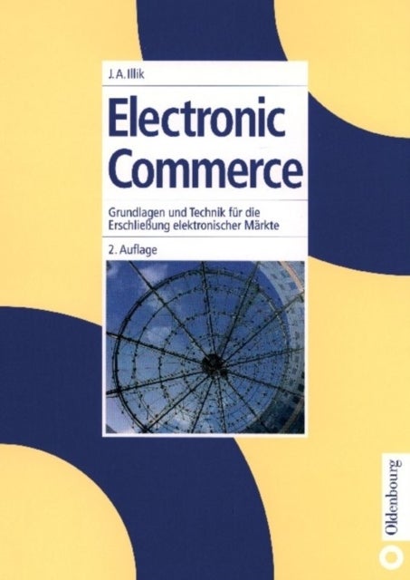 Electronic Commerce - Grundlagen Und Technik Fur Die Erschließung Elektronischer Markte