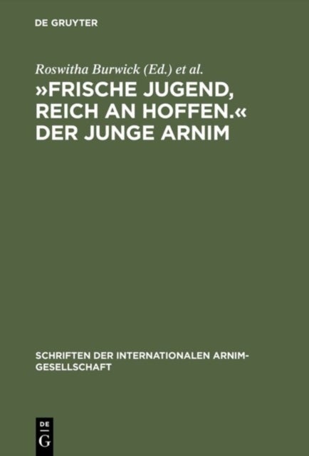 »Frische Jugend, Reich an Hoffen.« Der Junge Arnim - Zernikower Kolloquium Der Internationalen Arnim-Gesellschaft