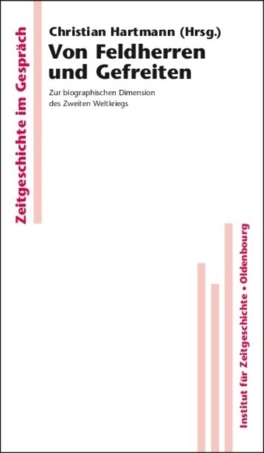 Von Feldherren Und Gefreiten - Zur Biographischen Dimension Des Zweiten Weltkriegs