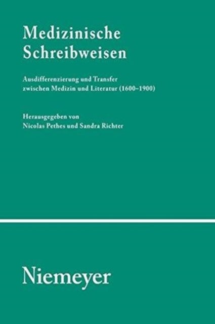 Medizinische Schreibweisen - Ausdifferenzierung Und Transfer Zwischen Medizin Und Literatur (1600-1900)