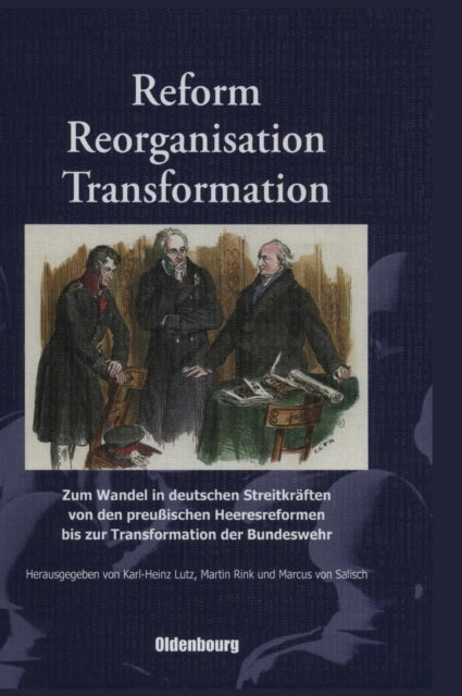 Reform, Reorganisation, Transformation - Zum Wandel in Den Deutschen Streitkraften Von Den Preußischen Heeresreformen Bis Zur Transformation Der Bundeswehr