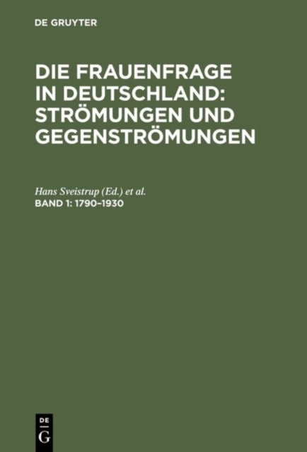 Die Frauenfrage in Deutschland - Stromungen und Gegenstromungen, Band 1, Die Frauenfrage in Deutschland: Stromungen und Gegenstromungen (1790-1930)