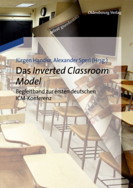 Das Inverted Classroom Model - Begleitband Zur Ersten Deutschen ICM-Konferenz
