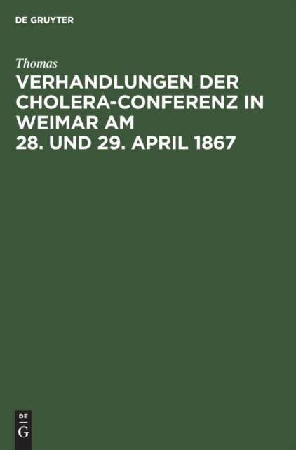 Verhandlungen Der Cholera-Conferenz in Weimar Am 28. Und 29. April 1867 - Nach Den Stenographischen Aufzeichnungen Redigirt