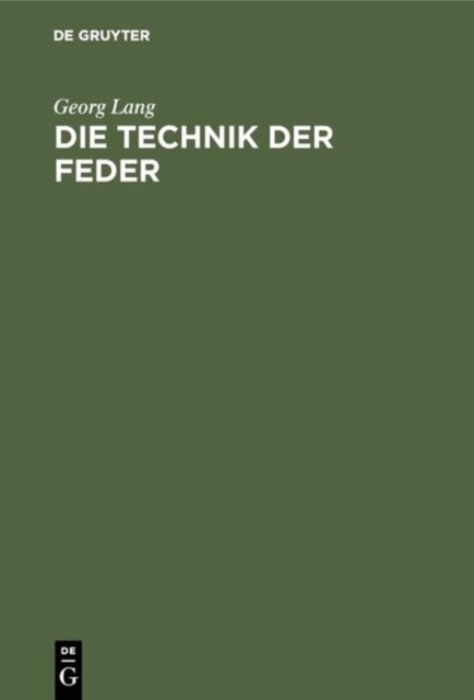 Die Technik Der Feder - Der Weg Der Schreiblehrkunst, Sachlich Begrundet Und Methodisch Erlautert. Ein Vortrag Mit Erganzenden Abhandlungen Zur Federtechnik, Schriftasthetik Und Schreibmethodik