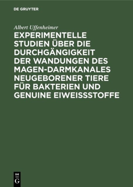 Experimentelle Studien Uber Die Durchgangigkeit Der Wandungen Des Magen-Darmkanales Neugeborener Tiere Fur Bakterien Und Genuine Eiweißstoffe