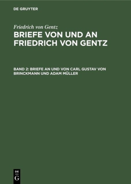 Briefe an Und Von Carl Gustav Von Brinckmann Und Adam Muller