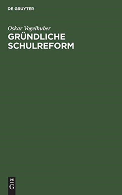 Grundliche Schulreform - Ein Beitrag Zur Geschichte Der Schulreformen