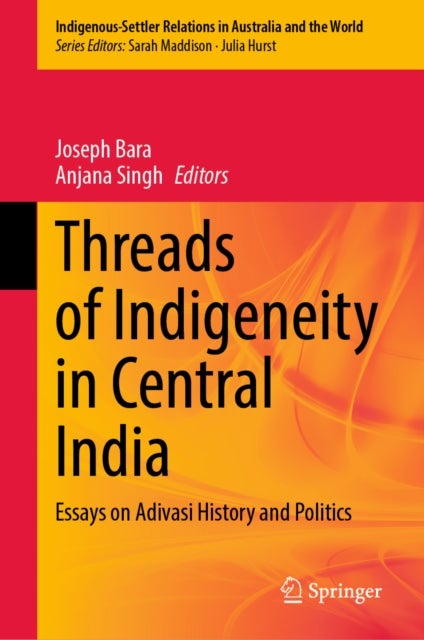 Threads of Indigeneity in Central India - Essays on Adivasi History and Politics