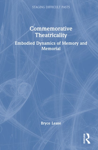 Commemorative Theatricality - Embodied Dynamics of Memory and Memorial