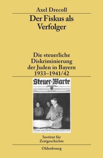 Der Fiskus ALS Verfolger - Die Steuerliche Diskriminierung Der Juden in Bayern 1933-1941/42