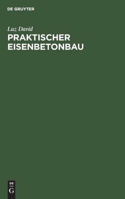 Praktischer Eisenbetonbau - Unter Besonderer Berucksichtigung Des Hochbaues