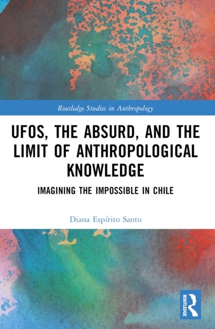 UFOs, the Absurd, and the Limit of Anthropological Knowledge - Imagining the Impossible in Chile