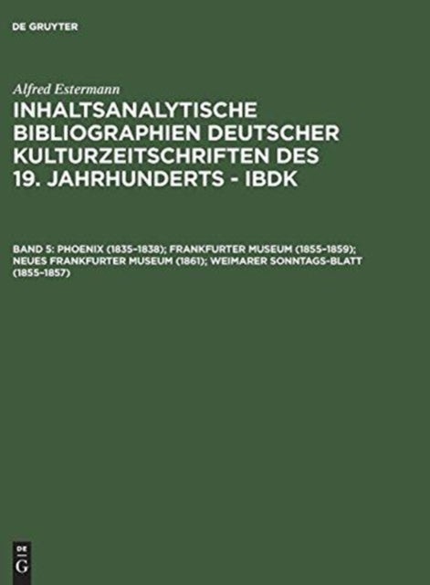 Inhaltsanalytische Bibliographien deutscher Kulturzeitschriften des 19. Jahrhunderts - IBDK, Band 5, Phoenix (1835-1838); Frankfurter Museum (1855-1859); Neues Frankfurter Museum (1861); Weimarer Sonn