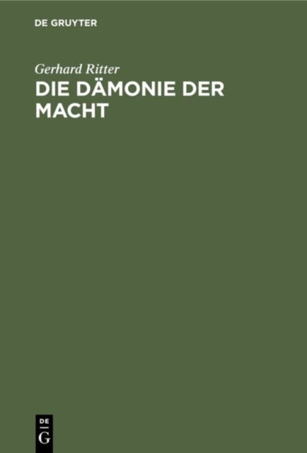 Die Damonie Der Macht - Betrachtungen Uber Geschichte Und Wesen Des Machtproblems Im Politischen Denken Der Neuzeit