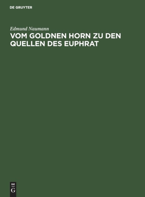 Vom Goldnen Horn Zu Den Quellen Des Euphrat - Reisebriefe, Tagebuchblatter Und Studien Uber Die Asiatische Turkei Und Die Anatolische Bahn