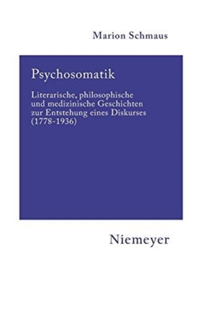 Psychosomatik - Literarische, Philosophische Und Medizinische Geschichten Zur Entstehung Eines Diskurses (1778-1936)