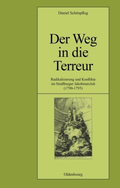 Der Weg in Die Terreur - Radikalisierung Und Konflikte Im Straßburger Jakobinerclub (1790-1795)