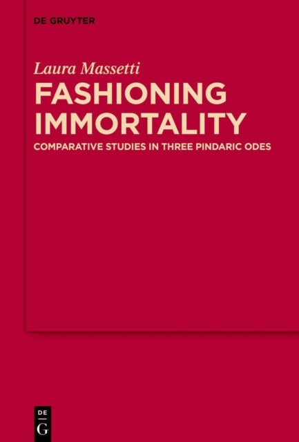 Fashioning Immortality - Comparative Studies in Three Pindaric Odes