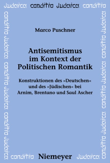 Antisemitismus Im Kontext Der Politischen Romantik - Konstruktionen Des Deutschen Und Des Judischen Bei Arnim, Brentano Und Saul Ascher