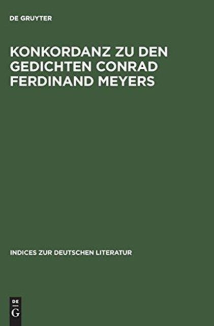 Konkordanz Zu Den Gedichten Conrad Ferdinand Meyers - Mit Einem Versmaß- Und Reimschemaregister