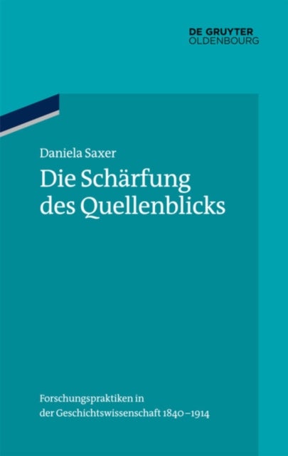Die Scharfung des Quellenblicks - Forschungspraktiken in der Geschichtswissenschaft 1840-1914