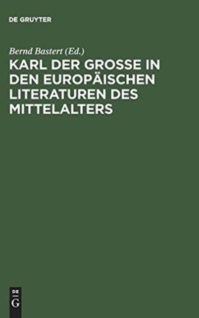 Karl der Große in den europaischen Literaturen des Mittelalters - Konstruktion eines Mythos